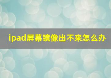 ipad屏幕镜像出不来怎么办