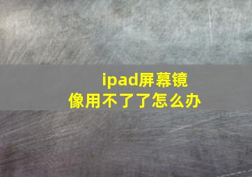 ipad屏幕镜像用不了了怎么办