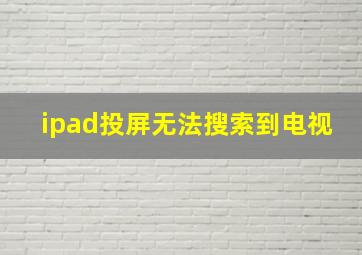 ipad投屏无法搜索到电视