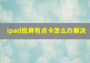 ipad投屏有点卡怎么办解决