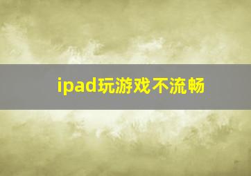 ipad玩游戏不流畅