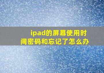 ipad的屏幕使用时间密码和忘记了怎么办