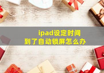 ipad设定时间到了自动锁屏怎么办