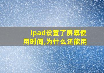 ipad设置了屏幕使用时间,为什么还能用