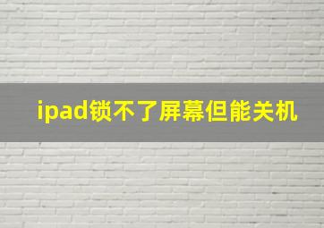 ipad锁不了屏幕但能关机