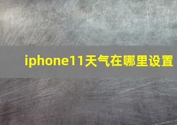 iphone11天气在哪里设置