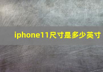 iphone11尺寸是多少英寸