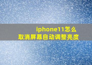 iphone11怎么取消屏幕自动调整亮度