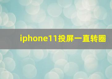 iphone11投屏一直转圈