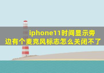 iphone11时间显示旁边有个麦克风标志怎么关闭不了