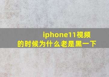 iphone11视频的时候为什么老是黑一下