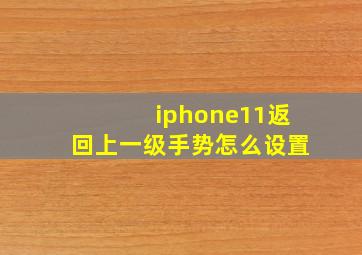 iphone11返回上一级手势怎么设置