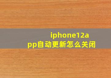 iphone12app自动更新怎么关闭