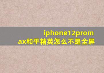 iphone12promax和平精英怎么不是全屏