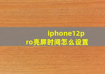 iphone12pro亮屏时间怎么设置