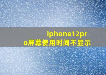 iphone12pro屏幕使用时间不显示