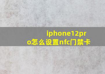 iphone12pro怎么设置nfc门禁卡