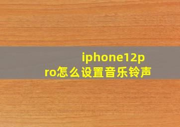 iphone12pro怎么设置音乐铃声