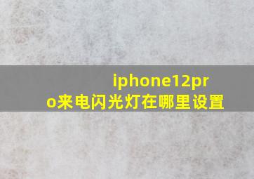 iphone12pro来电闪光灯在哪里设置