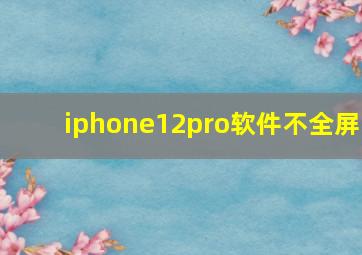 iphone12pro软件不全屏