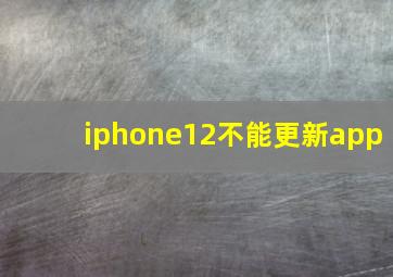 iphone12不能更新app