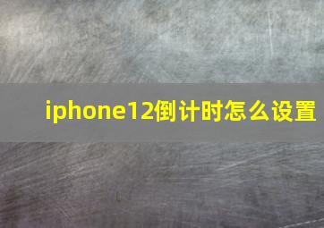 iphone12倒计时怎么设置