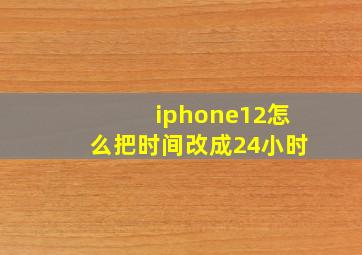 iphone12怎么把时间改成24小时