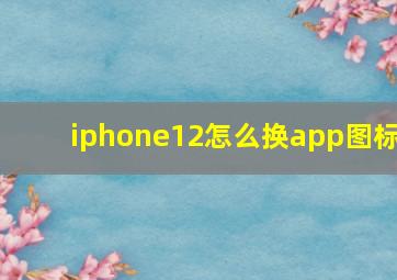 iphone12怎么换app图标