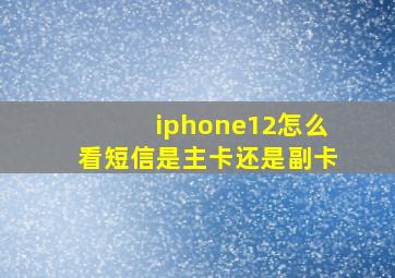 iphone12怎么看短信是主卡还是副卡