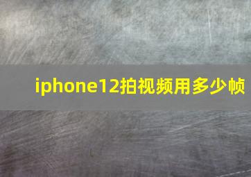 iphone12拍视频用多少帧