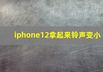 iphone12拿起来铃声变小