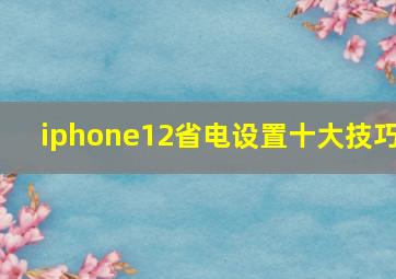 iphone12省电设置十大技巧