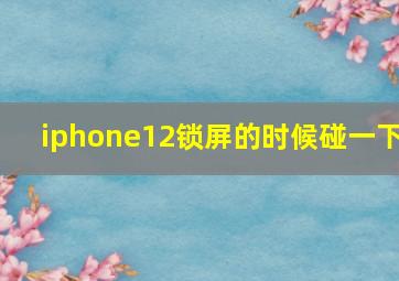 iphone12锁屏的时候碰一下