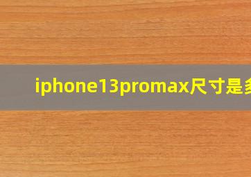 iphone13promax尺寸是多少