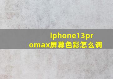 iphone13promax屏幕色彩怎么调