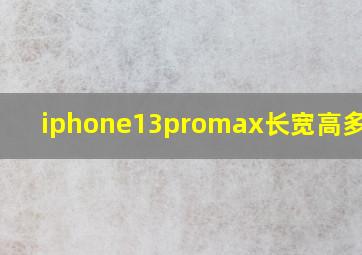 iphone13promax长宽高多少cm