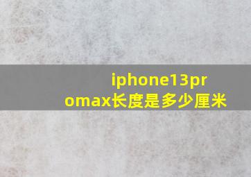 iphone13promax长度是多少厘米