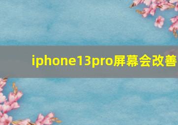 iphone13pro屏幕会改善