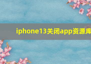 iphone13关闭app资源库