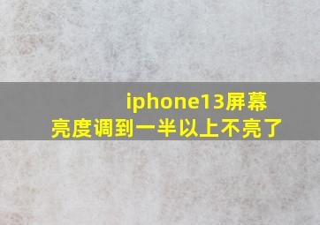 iphone13屏幕亮度调到一半以上不亮了