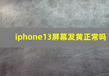 iphone13屏幕发黄正常吗