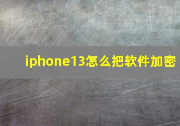 iphone13怎么把软件加密