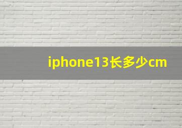 iphone13长多少cm