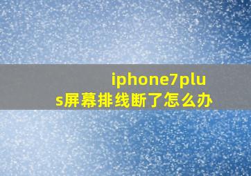 iphone7plus屏幕排线断了怎么办