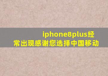 iphone8plus经常出现感谢您选择中国移动