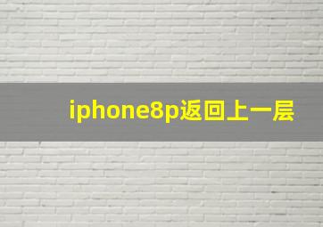 iphone8p返回上一层