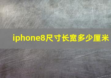 iphone8尺寸长宽多少厘米