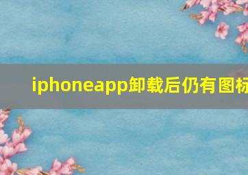 iphoneapp卸载后仍有图标