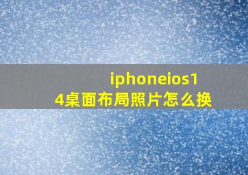 iphoneios14桌面布局照片怎么换