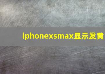 iphonexsmax显示发黄